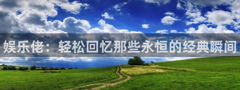 盛煌平台体育3：娱乐佬：轻松回忆那些永恒的经典瞬间