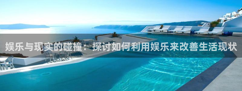 盛煌平台2平台：娱乐与现实的碰撞：探讨如何利用娱乐来改善生活现状