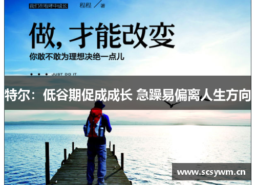 特尔：低谷期促成成长 急躁易偏离人生方向